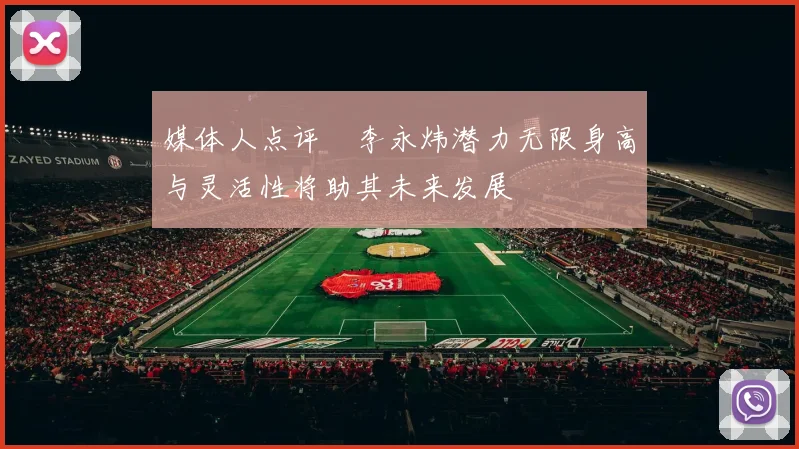 媒体人点评偰李永炜潜力无限身高与灵活性将助其未来发展
