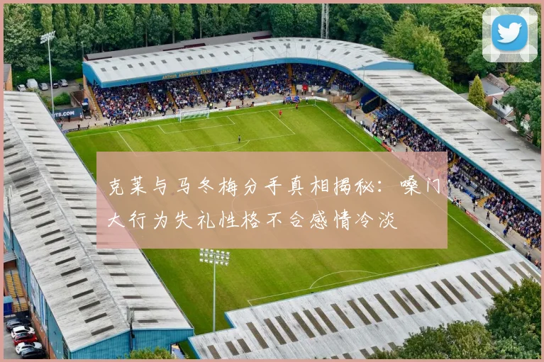 克莱与马冬梅分手真相揭秘：嗓门大行为失礼性格不合感情冷淡