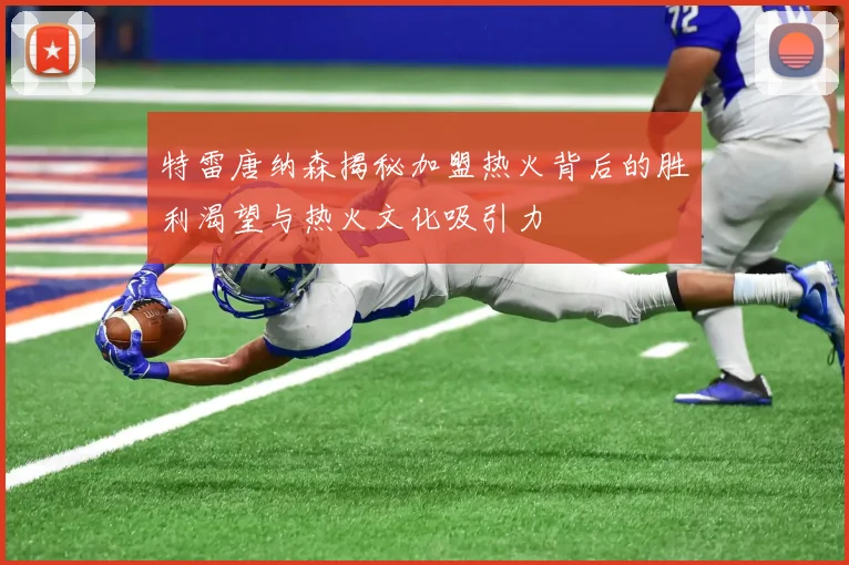 特雷唐纳森揭秘加盟热火背后的胜利渴望与热火文化吸引力